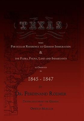 Texas, with Particular Reference to German Immigration & the Flora, Fauna, Land and Inhabitants