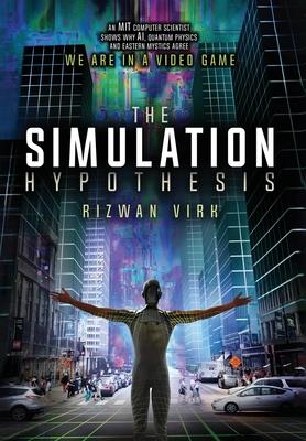 The Simulation Hypothesis: An MIT Computer Scientist Shows Why AI, Quantum Physics and Eastern Mystics All Agree We Are In A Video Game