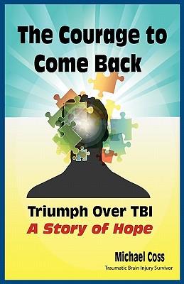 The Courage to Come Back: Triumph Over Tbi - A Story of Hope