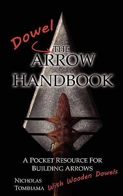 The Dowel Arrow Handbook: A Pocket Resource for Building Arrows With Wooden Dowels