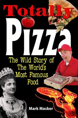 Totally Pizza: The Wild Story of the World's Most Famous Food