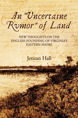 An "Uncertaine Rumor" of Land: New Thoughts on the English Founding of Virginia's Eastern Shore