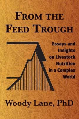 From the Feed Trough: Essays and Insights on Livestock Nutrition in a Complex World