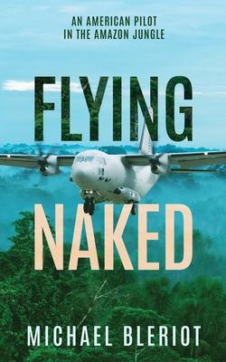 Flying Naked: An American Pilot in the Amazon Jungle