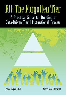 RTI The Forgotten Tier: A Practical Guide for Building a Data-Driven Tier 1 Instructional Process