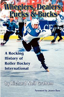 Wheelers, Dealers, Pucks & Bucks: A Rocking History of Roller Hockey International