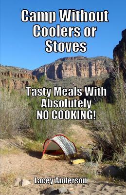 Camp Without Coolers or Stoves: Tasty Meals with Absolutely No Cooking!