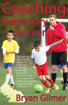 Coaching Elementary Soccer: The easy, fun way to coach soccer for 6-year-olds, 7-year-olds, 8-year-olds, 9-year-olds, and 10-year-olds (kindergar- Subscription