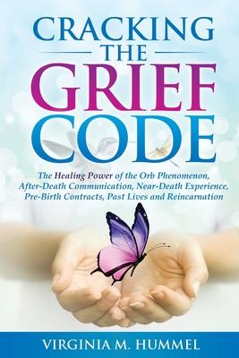 Cracking the Grief Code: The Healing Power of the Orb Phenomenon, After-Death Communication, Near-Death Experiences, Pre-Birth Contracts, Past Lives a Subscription
