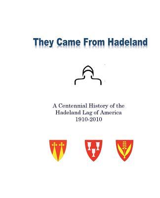 They Came From Hadeland: The Centennial History of the Hadeland Lag of America 1910-2010