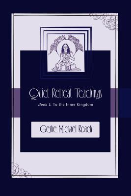 To the Inner Kingdom: Quiet Retreat Teachings Book 1