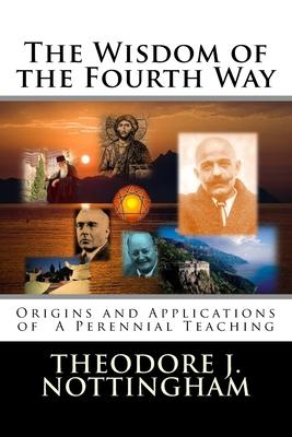 The Wisdom of the Fourth Way: Origins and Applications of A Perennial Teaching