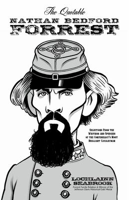 The Quotable Nathan Bedford Forrest: Selections from the Writings and Speeches of the Confederacy's Most Brilliant Cavalryman Subscription