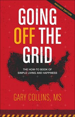 Going Off the Grid: The How-To Book of Simple Living and Happiness