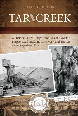 Tar Creek: A History of the Quapaw Indians, the World's Largest Lead and Zinc Discovery, and The Tar Creek Superfund Site.