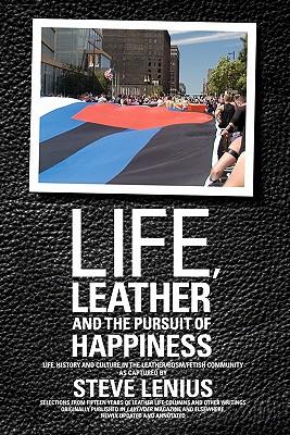 Life, Leather and the Pursuit of Happiness: Life, history and culture in the leather/BDSM/fetish community