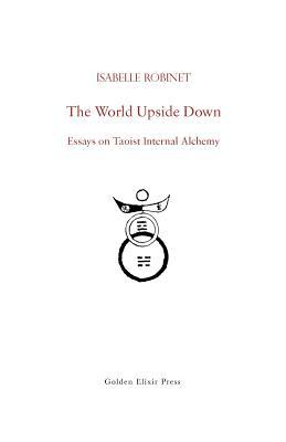 The World Upside Down: Essays on Taoist Internal Alchemy