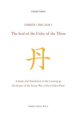 The Seal of the Unity of the Three: A Study and Translation of the Cantong qi, the Source of the Taoist Way of the Golden Elixir