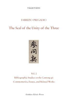 The Seal of the Unity of the Three: Vol. 2 - Bibliographic Studies on the Cantong qi: Commentaries, Essays, and Related Works
