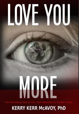 Love You More: The Harrowing Tale of Lies, Sex Addiction, & Double Cross