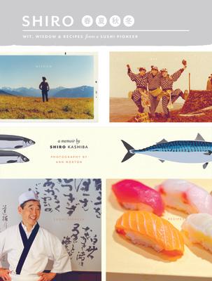 Shiro: Wit, Wisdom & Recipes from a Sushi Pioneer