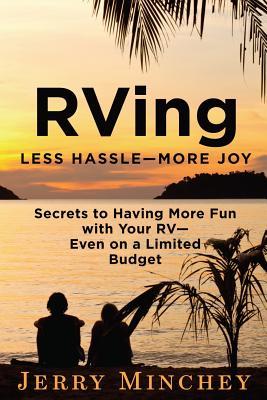 RVing: Less Hassle-More Joy: Secrets of Having More Fun with Your RV-Even on a Limited Budget