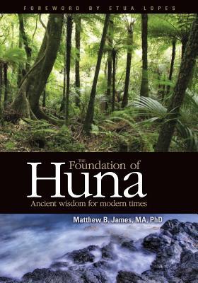 The Foundation of Huna - Ancient Wisdom for Modern Times