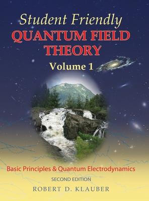 Student Friendly Quantum Field Theory Volume 1: Basic Principles and Quantum Electrodynamics