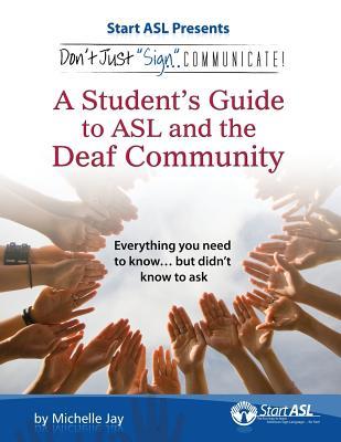 Don't Just Sign... Communicate!: A Student's Guide to ASL and the Deaf Community