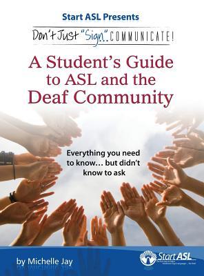 Don't Just Sign... Communicate!: A Student's Guide to ASL and the Deaf Community