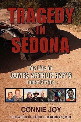 Tragedy in Sedona: My Life in James Arthur Ray's Inner Circle