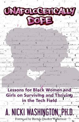 Unapologetically Dope: Lessons for Black Women and Girls on Surviving and Thriving in the Tech Field