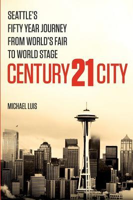 Century 21 City: Seattle's Fifty Year Journey from World's Fair to World Stage