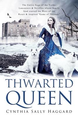 Thwarted Queen: The Entire Saga of the Yorks, Lancasters & Nevilles whose family feud inspired Season One of "Game of Thrones."