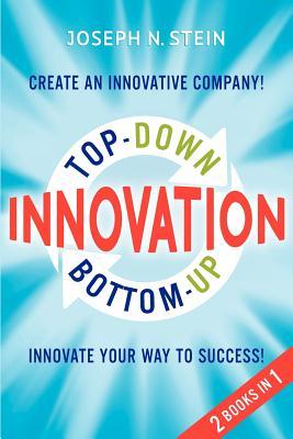 Bottom-up and Top-Down Innovation: Innovate Your Way to Success! Create an Innovative Company!