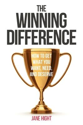 The Winning Difference: How To Get What You Want, Need, And Deserve