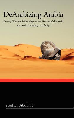 Dearabizing Arabia: Tracing Western Scholarship on the History of the Arabs and Arabic Language and Script