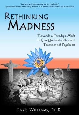 Rethinking Madness: Towards a Paradigm Shift in Our Understanding and Treatment of Psychosis