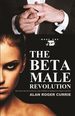 The Beta Male Revolution: Why Many Men Have Totally Lost Interest in Marriage in Today's Society