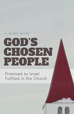 God's Chosen People: Promised to Israel, Fulfilled in the Church