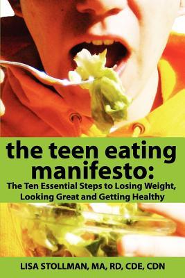 The Teen Eating Manifesto: The Ten Essential Steps to Losing Weight, Looking Great and Getting Healthy