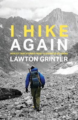 I Hike Again: Mostly True Stories from 15,000 Miles of Hiking