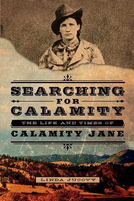 Searching for Calamity: The Life and Times of Calamity Jane