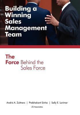 Building a Winning Sales Management Team: The Force Behind the Sales Force