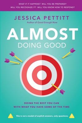 Almost Doing Good: Doing the Best You Can With What You Have Some of the Time