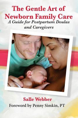 The Gentle Art of Newborn Family Care: A Guide for Postpartum Doulas and Caregivers