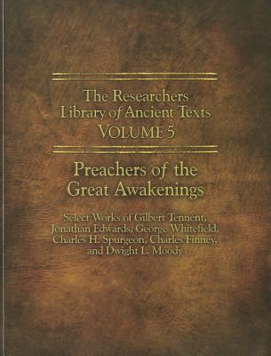 The Researchers Library of Ancient Texts - Volume V: Preachers of the Great Awakenings: Select Works of Gilbert Tennent, Jonathan Edwards, George Whit