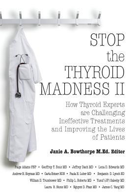 Stop the Thyroid Madness II: How Thyroid Experts Are Challenging Ineffective Treatments and Improving the Lives of Patients