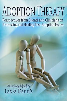 Adoption Therapy: Perspectives from Clients and Clinicians on Processing and Healing Post-Adoption Issues