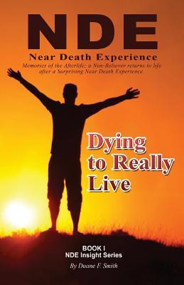 Dying to Really Live: Memories of the Afterlife; A Non-Believer Returns to Life After a Surprising Near Death Experience